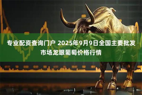 专业配资查询门户 2025年9月9日全国主要批发市场龙眼葡萄价格行情