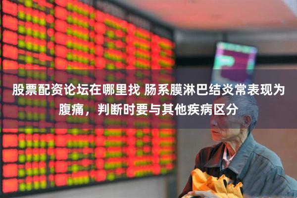 股票配资论坛在哪里找 肠系膜淋巴结炎常表现为腹痛，判断时要与其他疾病区分